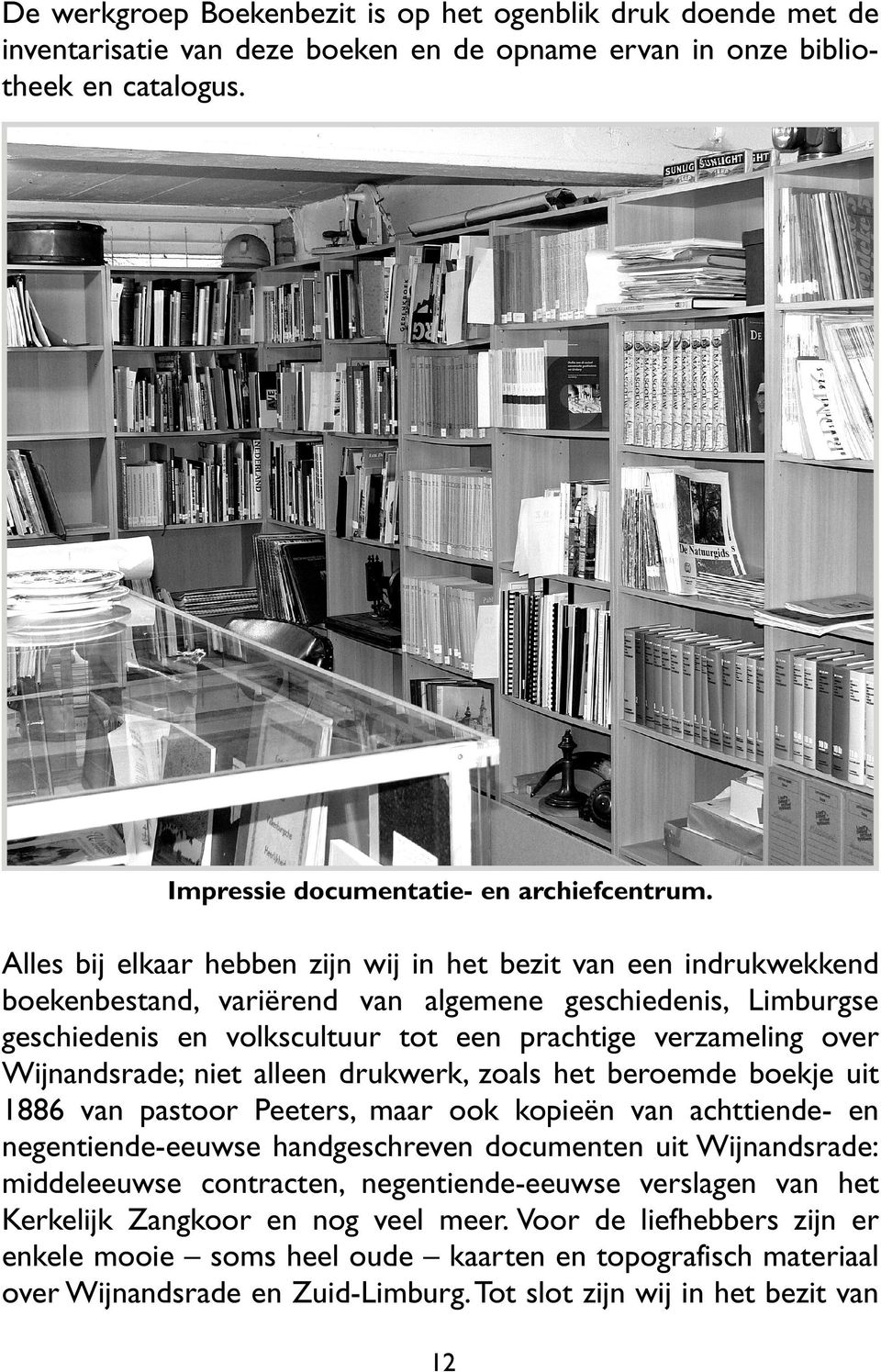 Wijnandsrade; niet alleen drukwerk, zoals het beroemde boekje uit 1886 van pastoor Peeters, maar ook kopieën van achttiende- en negentiende-eeuwse handgeschreven documenten uit Wijnandsrade: