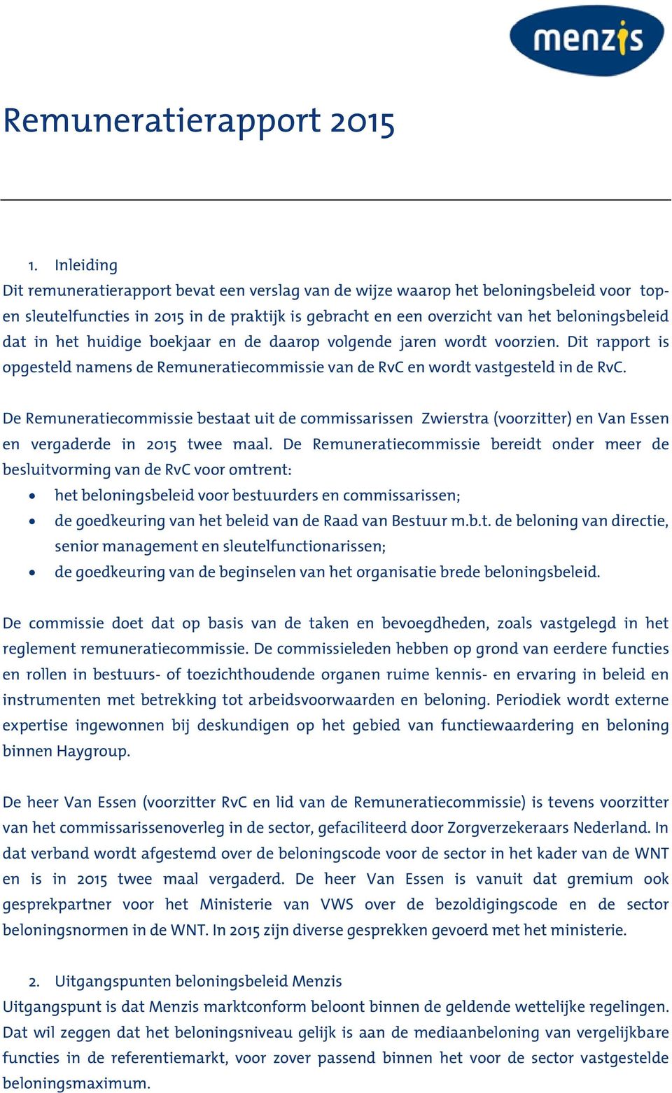 huidige en de daarop volgende jaren wordt voorzien. Dit rapport is opgesteld namens de Remuneratiecommissie van de RvC en wordt vastgesteld in de RvC.