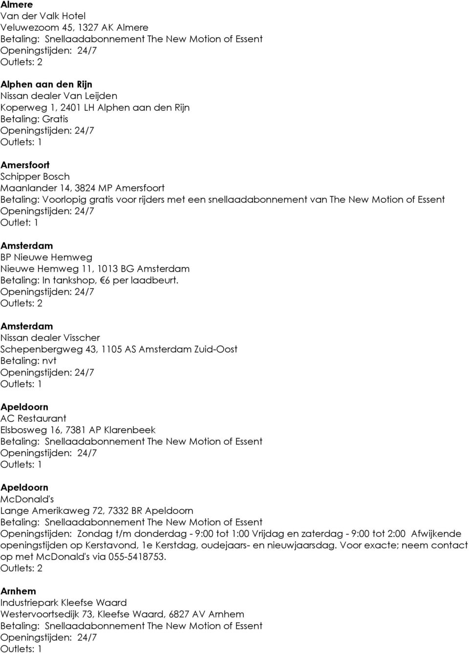 Amsterdam Nissan dealer Visscher Schepenbergweg 43, 1105 AS Amsterdam Zuid-Oost Betaling: nvt Apeldoorn AC Restaurant Elsbosweg 16, 7381 AP Klarenbeek Apeldoorn McDonald's Lange Amerikaweg 72, 7332