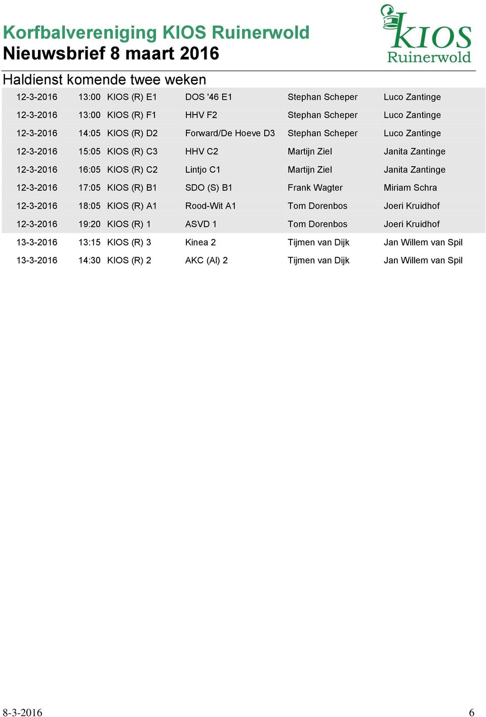 Janita Zantinge 12-3-2016 17:05 KIOS (R) B1 SDO (S) B1 Frank Wagter Miriam Schra 12-3-2016 18:05 KIOS (R) A1 Rood-Wit A1 Tom Dorenbos Joeri Kruidhof 12-3-2016 19:20 KIOS (R) 1 ASVD