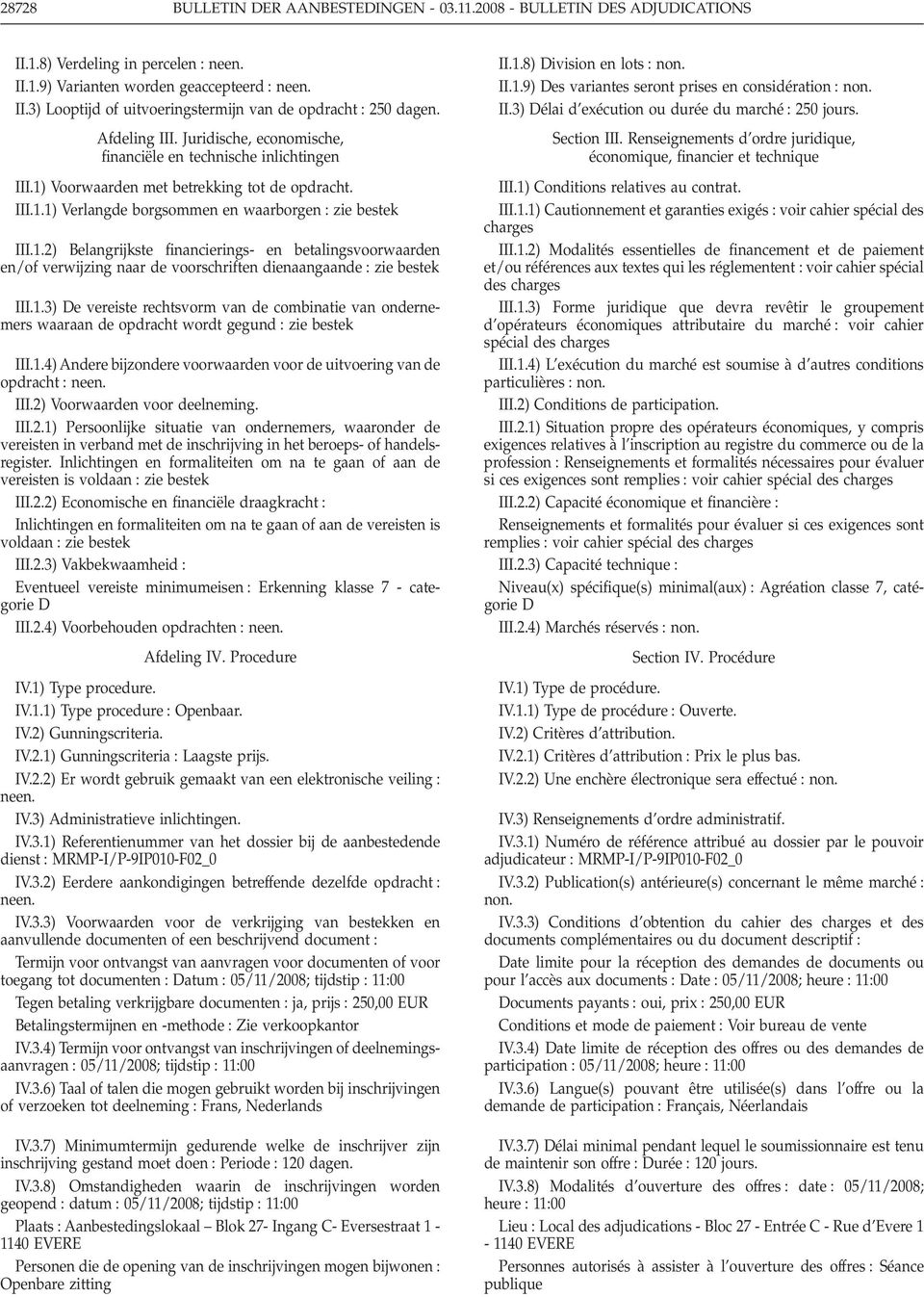 1.2) Belangrijkste financierings- en betalingsvoorwaarden en/of verwijzing naar de voorschriften dienaangaande zie bestek III.1.3) De vereiste rechtsvorm van de combinatie van ondernemers waaraan de opdracht wordt gegund zie bestek III.