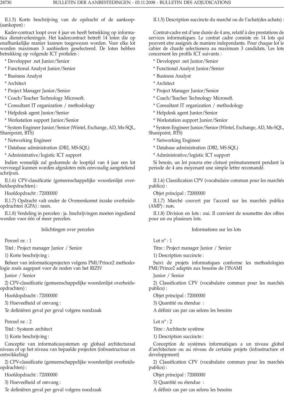 De loten hebben betrekking op volgende ICT profielen * Developper.