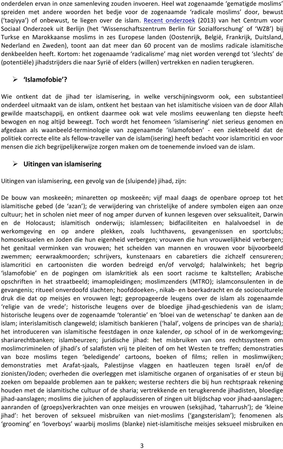 Recent onderzoek (2013) van het Centrum voor Sociaal Onderzoek uit Berlijn (het Wissenschaftszentrum Berlin für Sozialforschung of WZB ) bij Turkse en Marokkaanse moslims in zes Europese landen