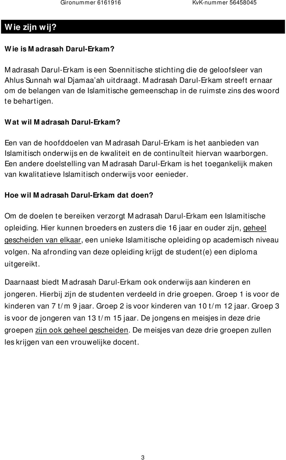 Een van de hoofddoelen van Madrasah Darul-Erkam is het aanbieden van Islamitisch onderwijs en de kwaliteit en de continuïteit hiervan waarborgen.