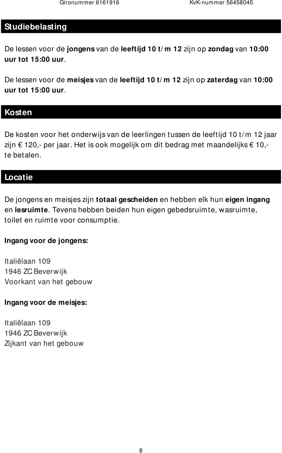 Kosten De kosten voor het onderwijs van de leerlingen tussen de leeftijd 10 t/m 12 jaar zijn 120,- per jaar. Het is ook mogelijk om dit bedrag met maandelijks 10,- te betalen.