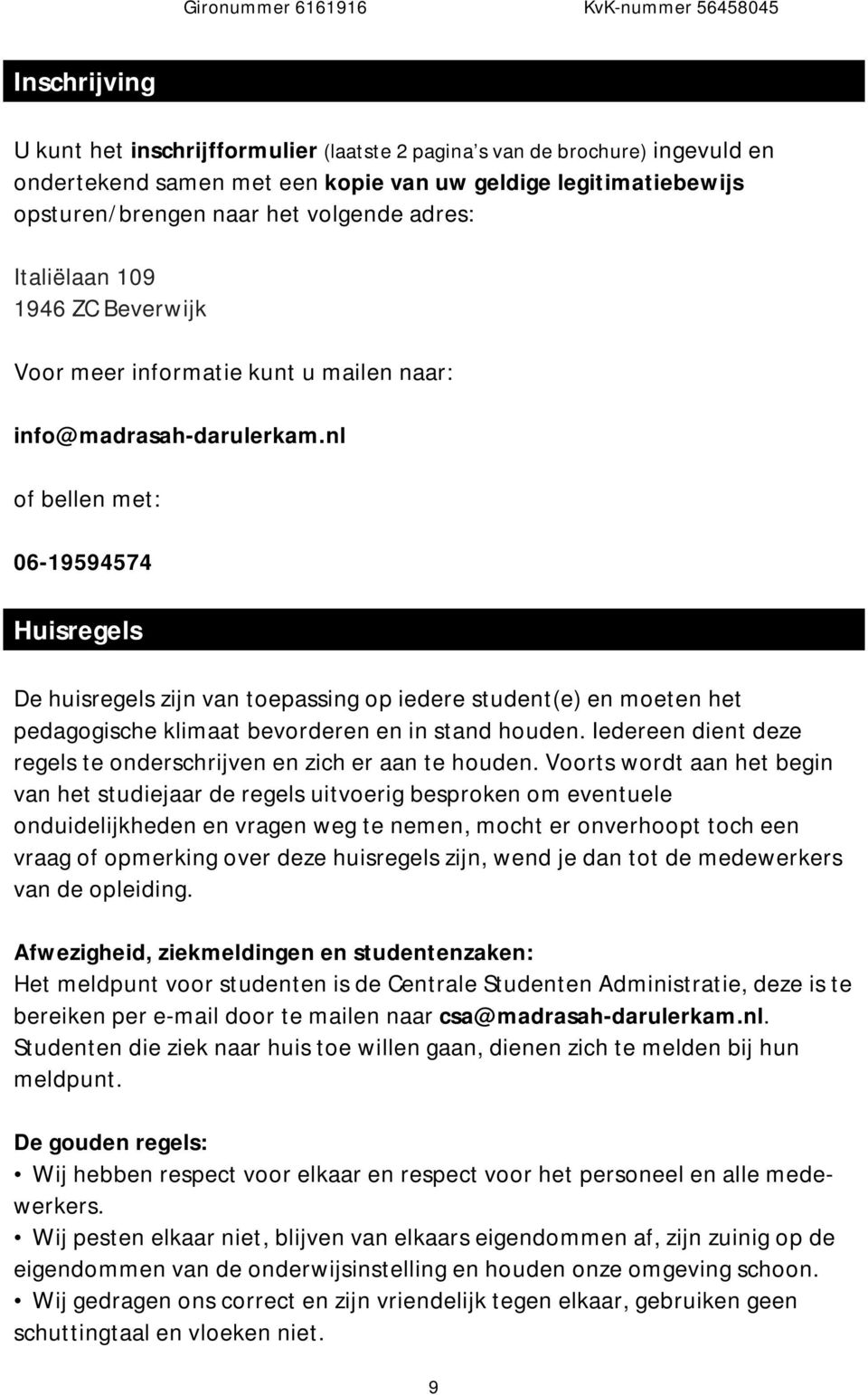 nl of bellen met: 06-19594574 Huisregels De huisregels zijn van toepassing op iedere student(e) en moeten het pedagogische klimaat bevorderen en in stand houden.