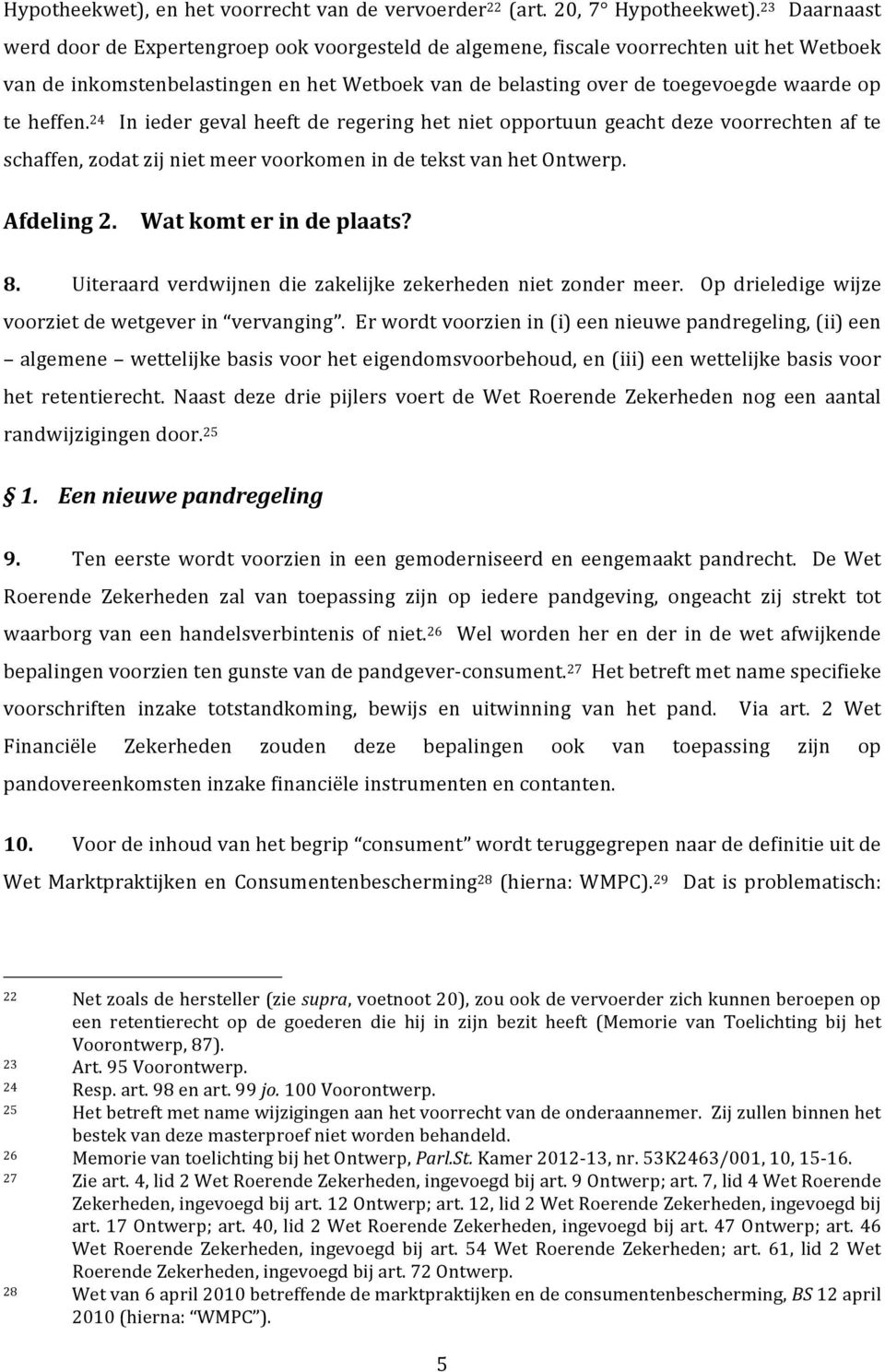 heffen. 24 In ieder geval heeft de regering het niet opportuun geacht deze voorrechten af te schaffen, zodat zij niet meer voorkomen in de tekst van het Ontwerp. Afdeling 2. Wat komt er in de plaats?