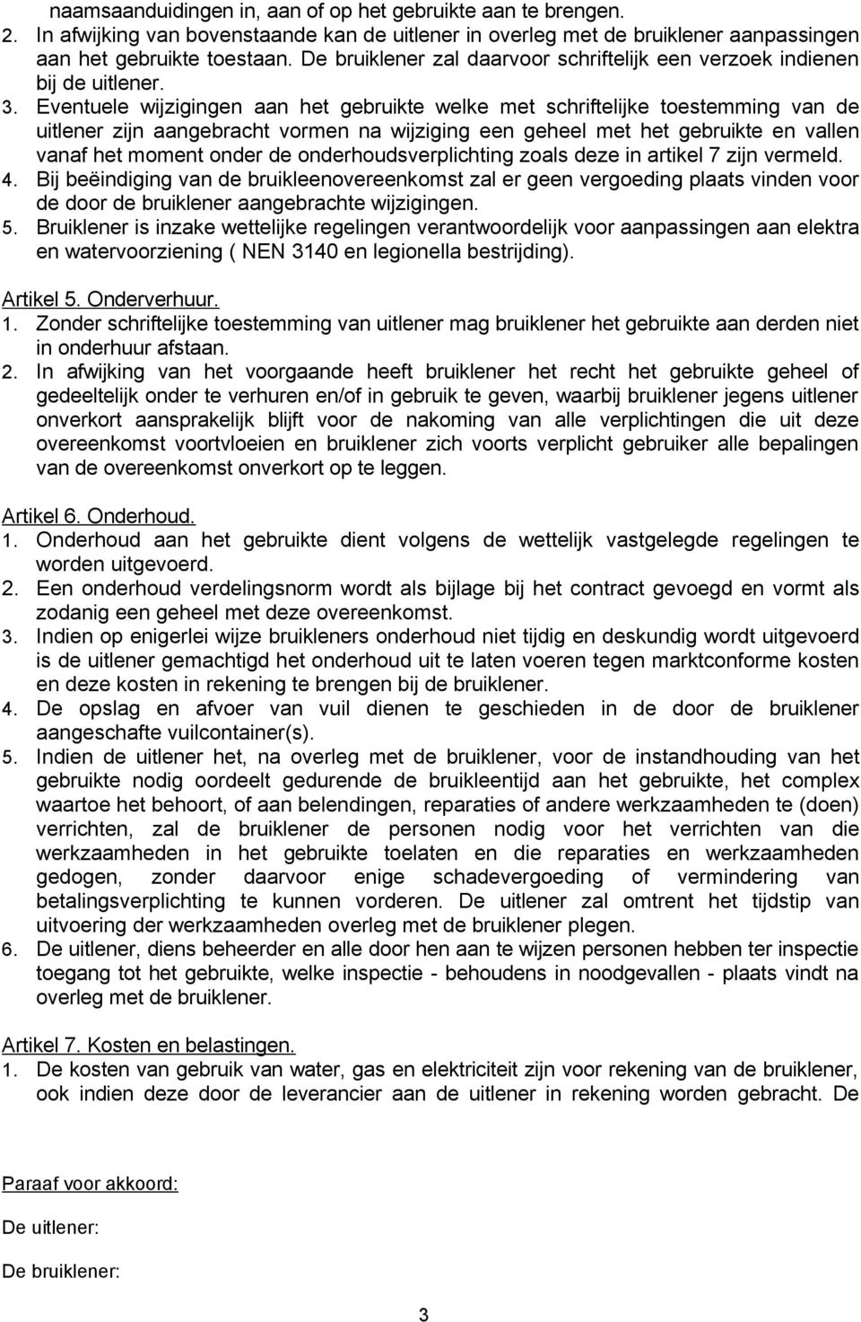 Eventuele wijzigingen aan het gebruikte welke met schriftelijke toestemming van de uitlener zijn aangebracht vormen na wijziging een geheel met het gebruikte en vallen vanaf het moment onder de