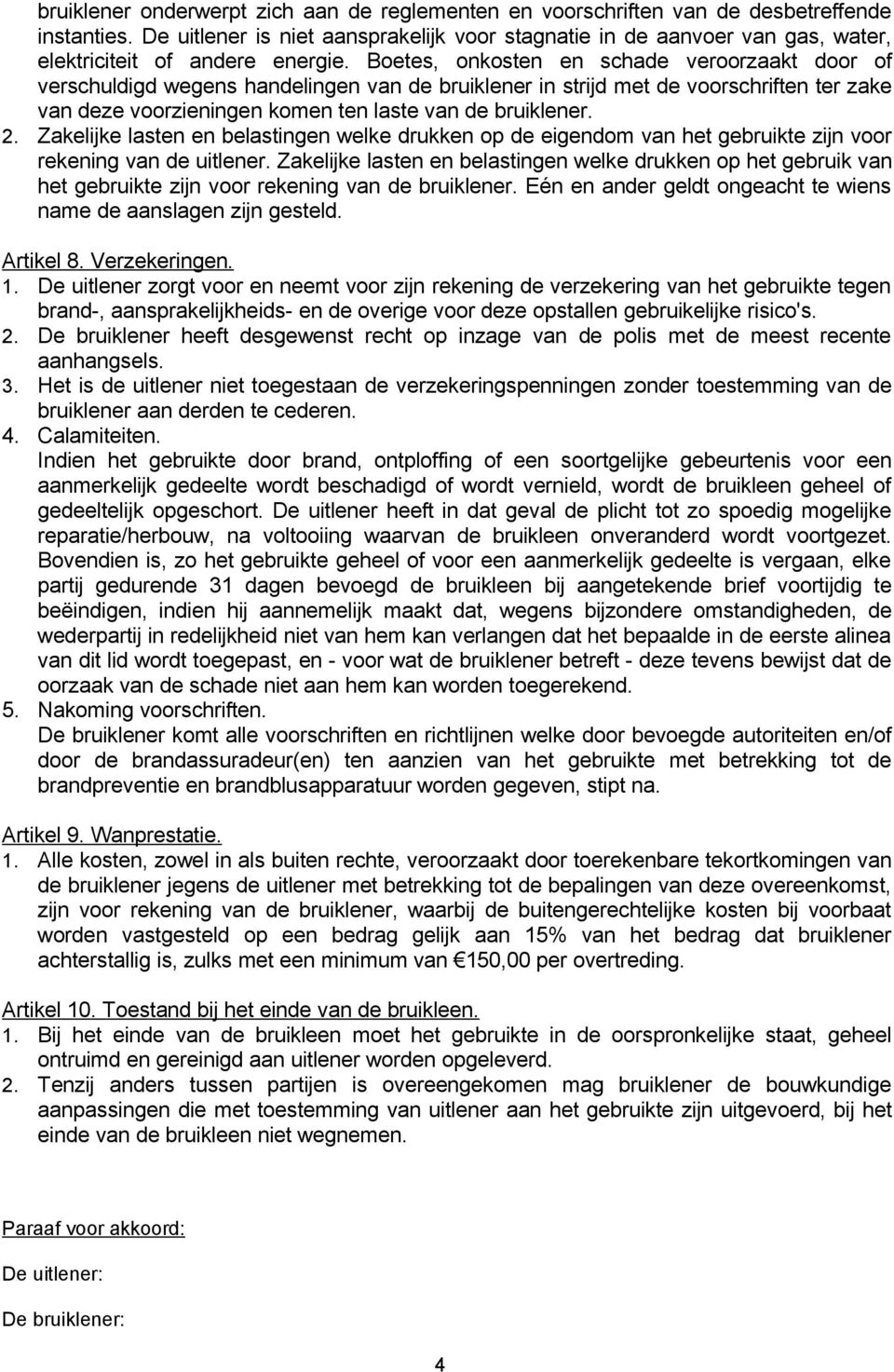 Boetes, onkosten en schade veroorzaakt door of verschuldigd wegens handelingen van de bruiklener in strijd met de voorschriften ter zake van deze voorzieningen komen ten laste van de bruiklener. 2.