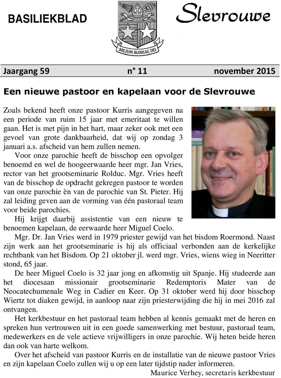 Voor onze parochie heeft de bisschop een opvolger benoemd en wel de hoogeerwaarde heer mgr. Jan Vries, rector van het grootseminarie Rolduc. Mgr.