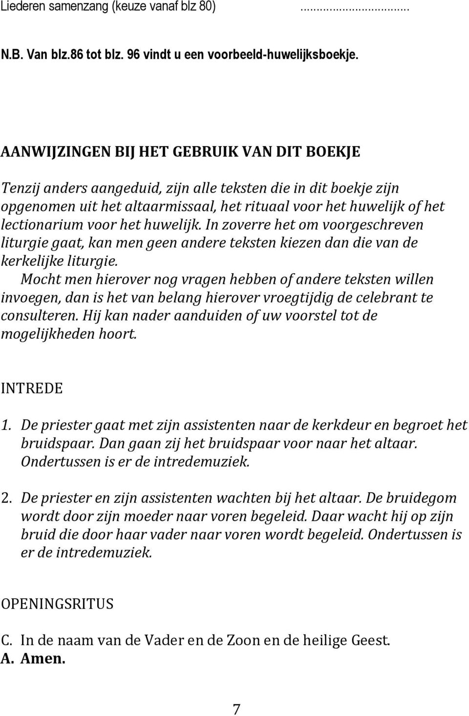 het huwelijk. In zoverre het om voorgeschreven liturgie gaat, kan men geen andere teksten kiezen dan die van de kerkelijke liturgie.