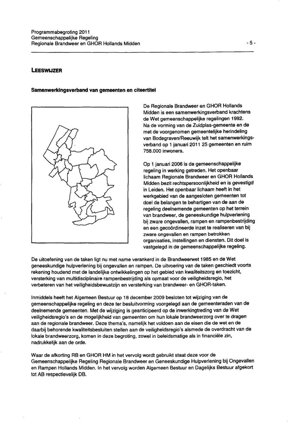 Na de vorming van de Zuidpias-gemeente en de met de voorgenomen gemeentelijke herindeling van Bodegraven/Reeuwijk telt het samenwerkingsverband op 1 januari 2011 25 gemeenten en ruim 758.000 inwoners.