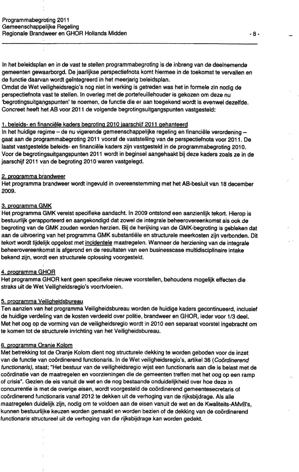 Omdat de Wet veiligheidsregio's nog niet in werking is getreden was het in formele zin nodig de perspectiefnota vast te stellen.