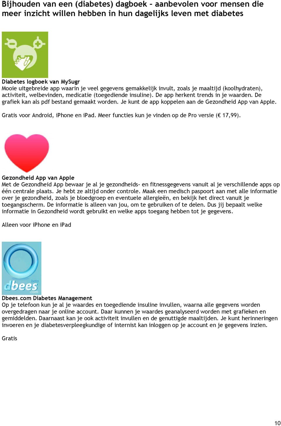 De grafiek kan als pdf bestand gemaakt worden. Je kunt de app koppelen aan de Gezondheid App van Apple.. Meer functies kun je vinden op de Pro versie ( 17,99).