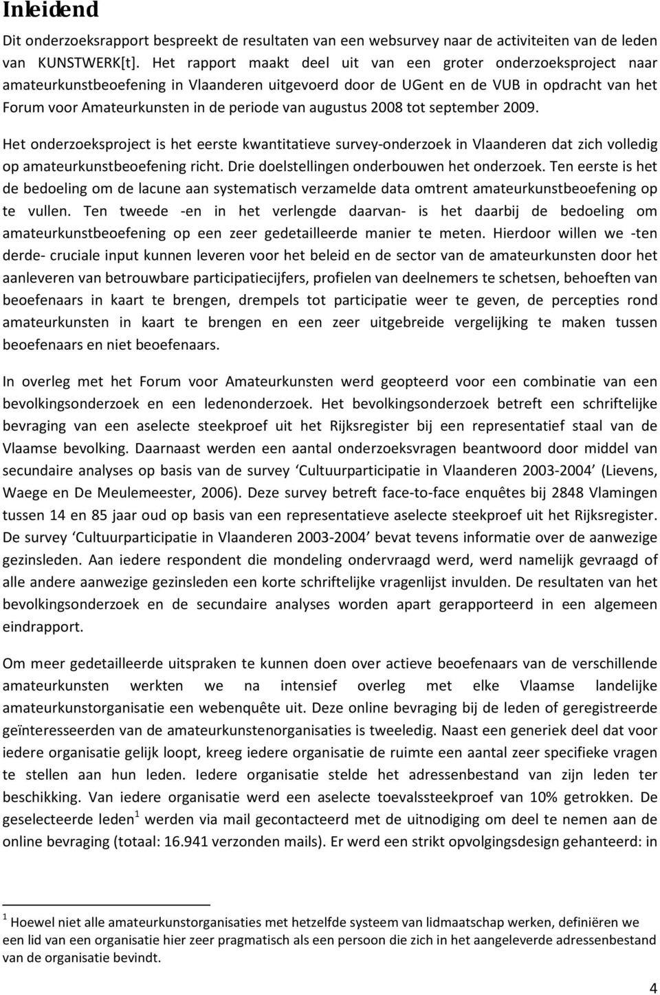 van augustus 2008 tot september 2009. Het onderzoeksproject is het eerste kwantitatieve survey-onderzoek in Vlaanderen dat zich volledig op amateurkunstbeoefening richt.