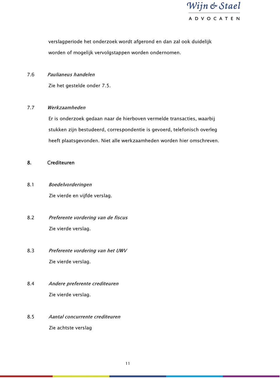 plaatsgevonden. Niet alle werkzaamheden worden hier omschreven. 8. Crediteuren 8.1 Boedelvorderingen Zie vierde en vijfde verslag. 8.2 Preferente vordering van de fiscus Zie vierde verslag.