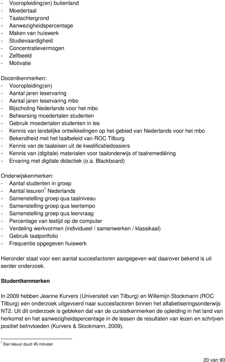 van landelijke ontwikkelingen op het gebied van Nederlands voor het mbo - Bekendheid met het taalbeleid van ROC Tilburg - Kennis van de taaleisen uit de kwalificatiedossiers - Kennis van (digitale)