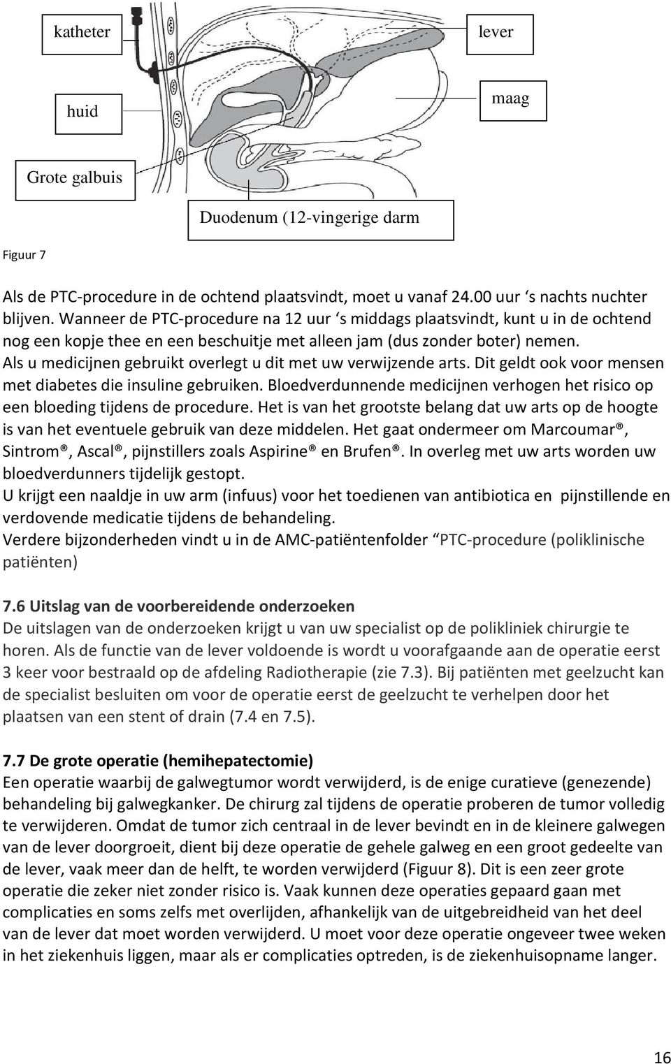 Als u medicijnen gebruikt overlegt u dit met uw verwijzende arts. Dit geldt ook voor mensen met diabetes die insuline gebruiken.