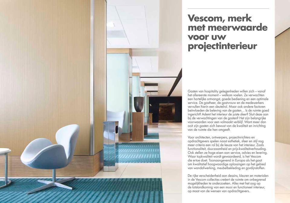 Maar ook andere factoren beïnvloeden de beleving van de gasten Is de ruimte goed ingericht? Ademt het interieur de juiste sfeer? Sluit deze aan bij de verwachtingen van de gasten?