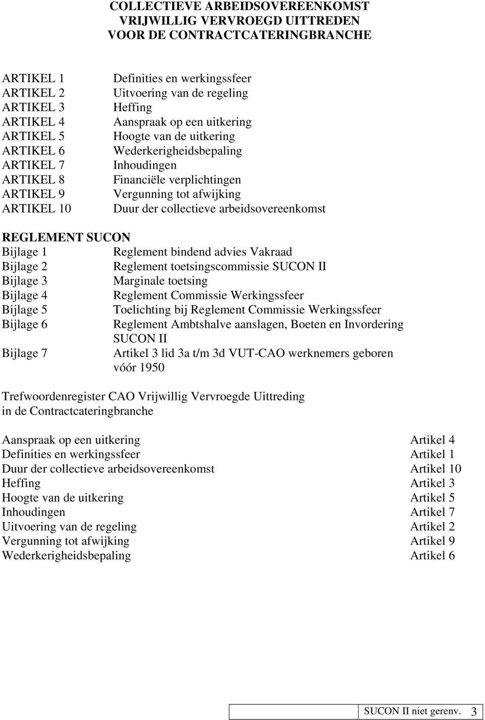 afwijking Duur der collectieve arbeidsovereenkomst REGLEMENT SUCON Bijlage 1 Reglement bindend advies Vakraad Bijlage 2 Reglement toetsingscommissie SUCON II Bijlage 3 Marginale toetsing Bijlage 4