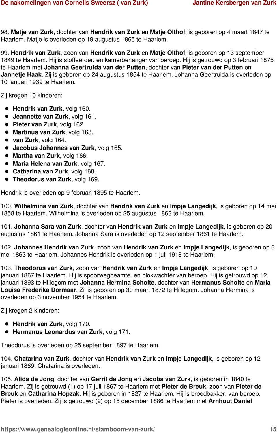 Hij is getrouwd op 3 februari 1875 te Haarlem met Johanna Geertruida van der Putten, dochter van Pieter van der Putten en Jannetje Haak. Zij is geboren op 24 augustus 1854 te Haarlem.