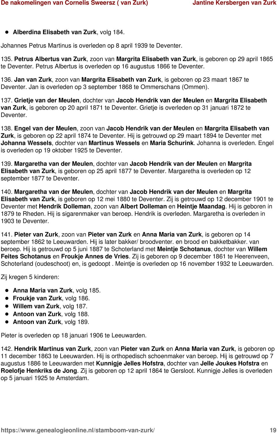 Jan van Zurk, zoon van Margrita Elisabeth van Zurk, is geboren op 23 maart 1867 te Deventer. Jan is overleden op 3 september 1868 te Ommerschans (Ommen). 137.