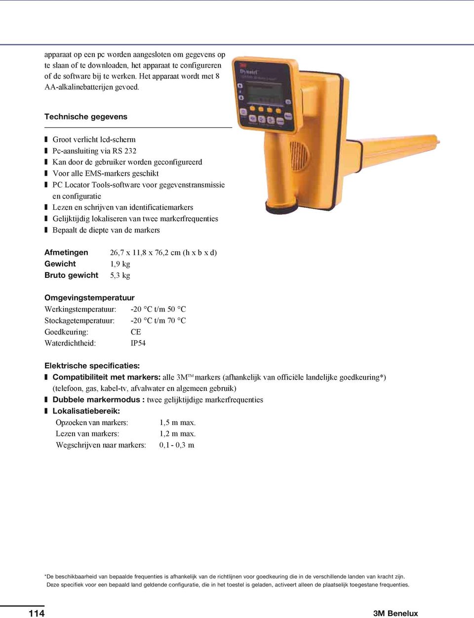 en configuratie Lezen en schrijven van identificatiemarkers Gelijktijdig lokaliseren van twee markerfrequenties Bepaalt de diepte van de markers Afmetingen 26,7 x,8 x 76,2 cm (h x b x d) Gewicht 1,9