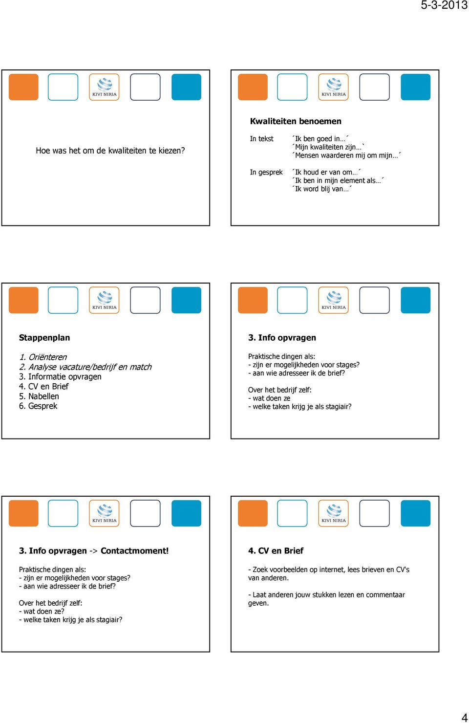 Informatie opvragen Praktische dingen als: - zijn er mogelijkheden voor stages? - aan wie adresseer ik de brief?