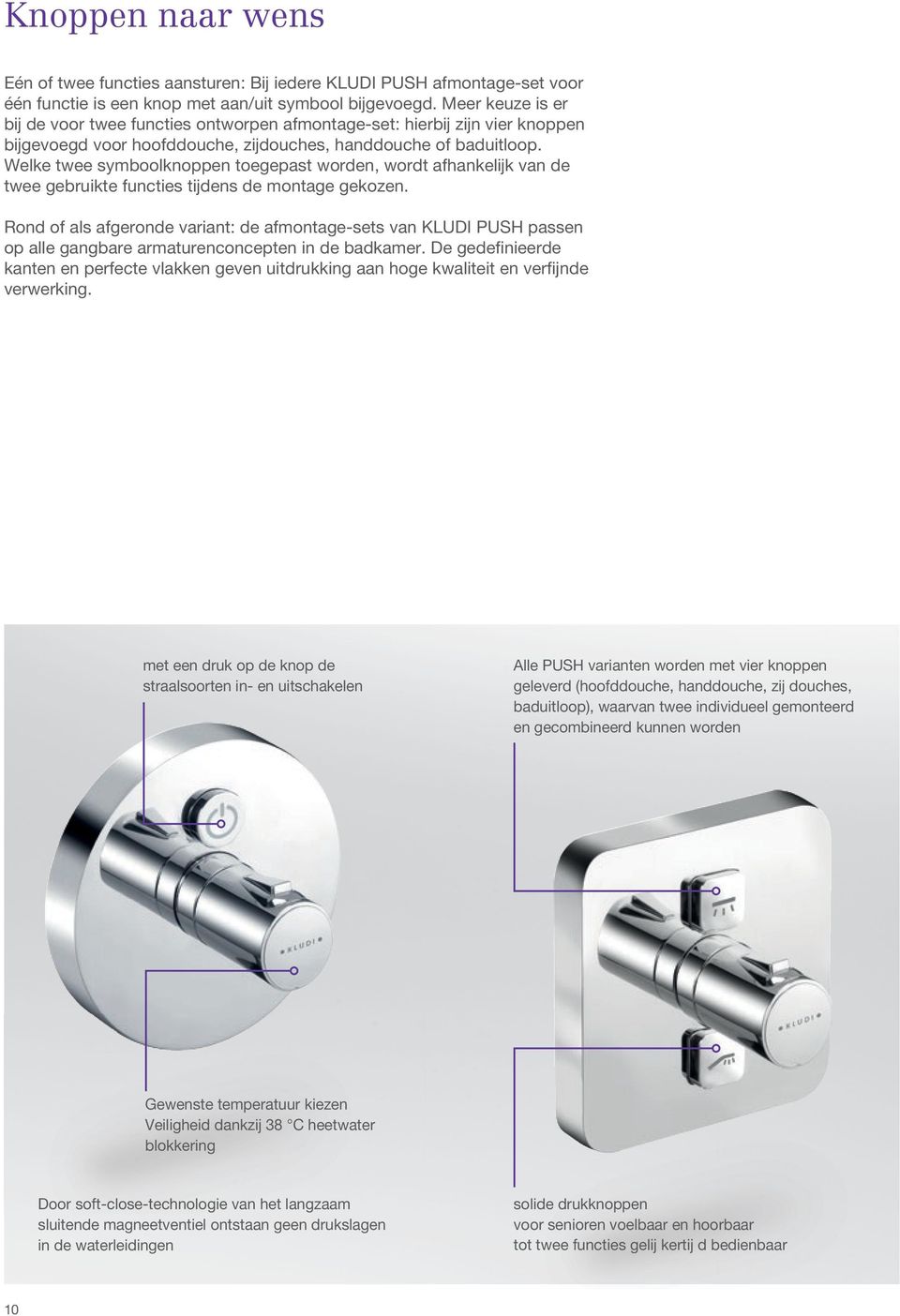 Welke twee symboolknoppen toegepast worden, wordt afhankelij k van de twee gebruikte functies tij dens de montage gekozen.