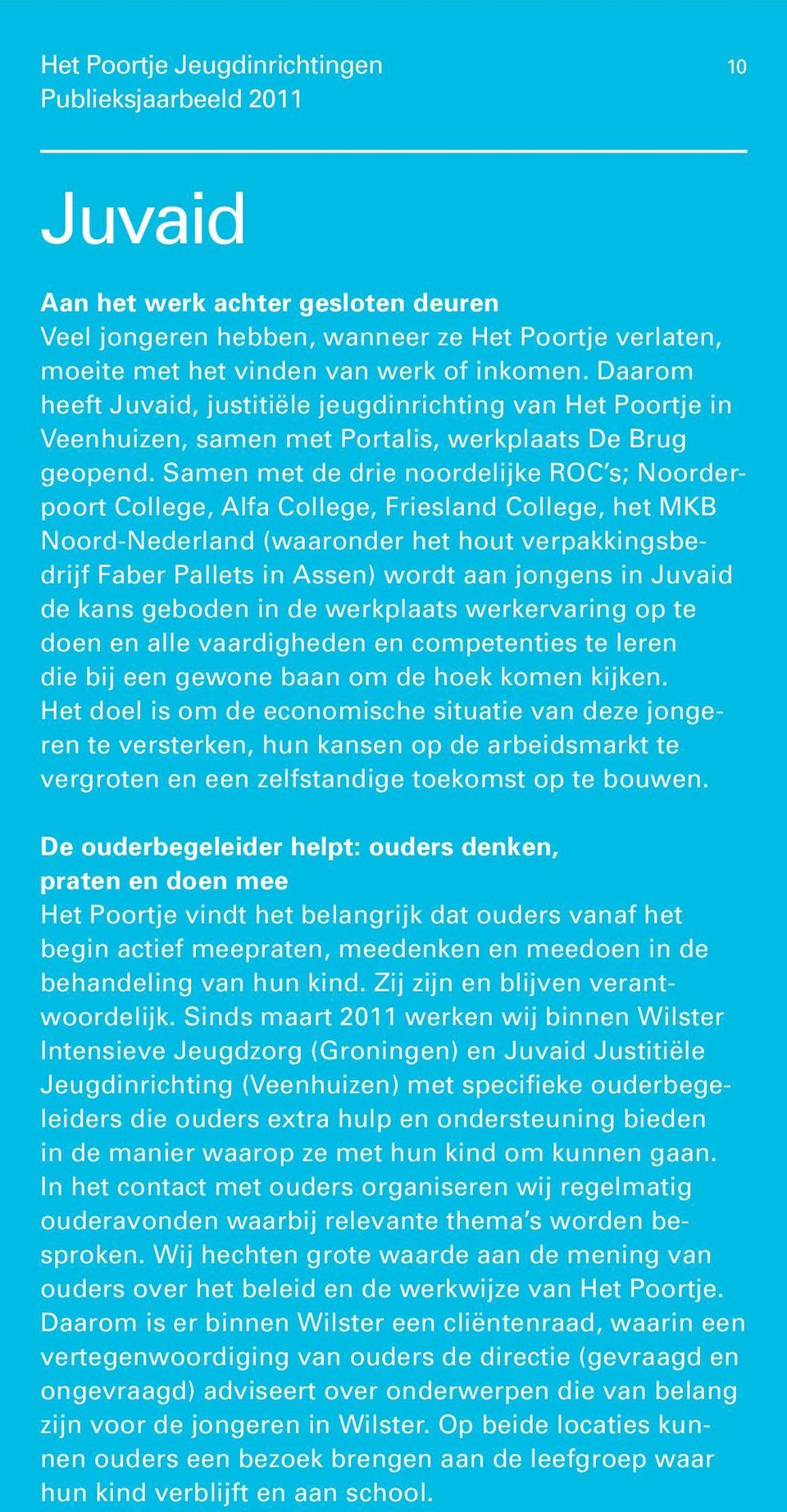 Samen met de drie noordelijke ROC s; Noorderpoort College, Alfa College, Friesland College, het MKB Noord-Nederland (waaronder het hout verpakkingsbedrijf Faber Pallets in Assen) wordt aan jongens in