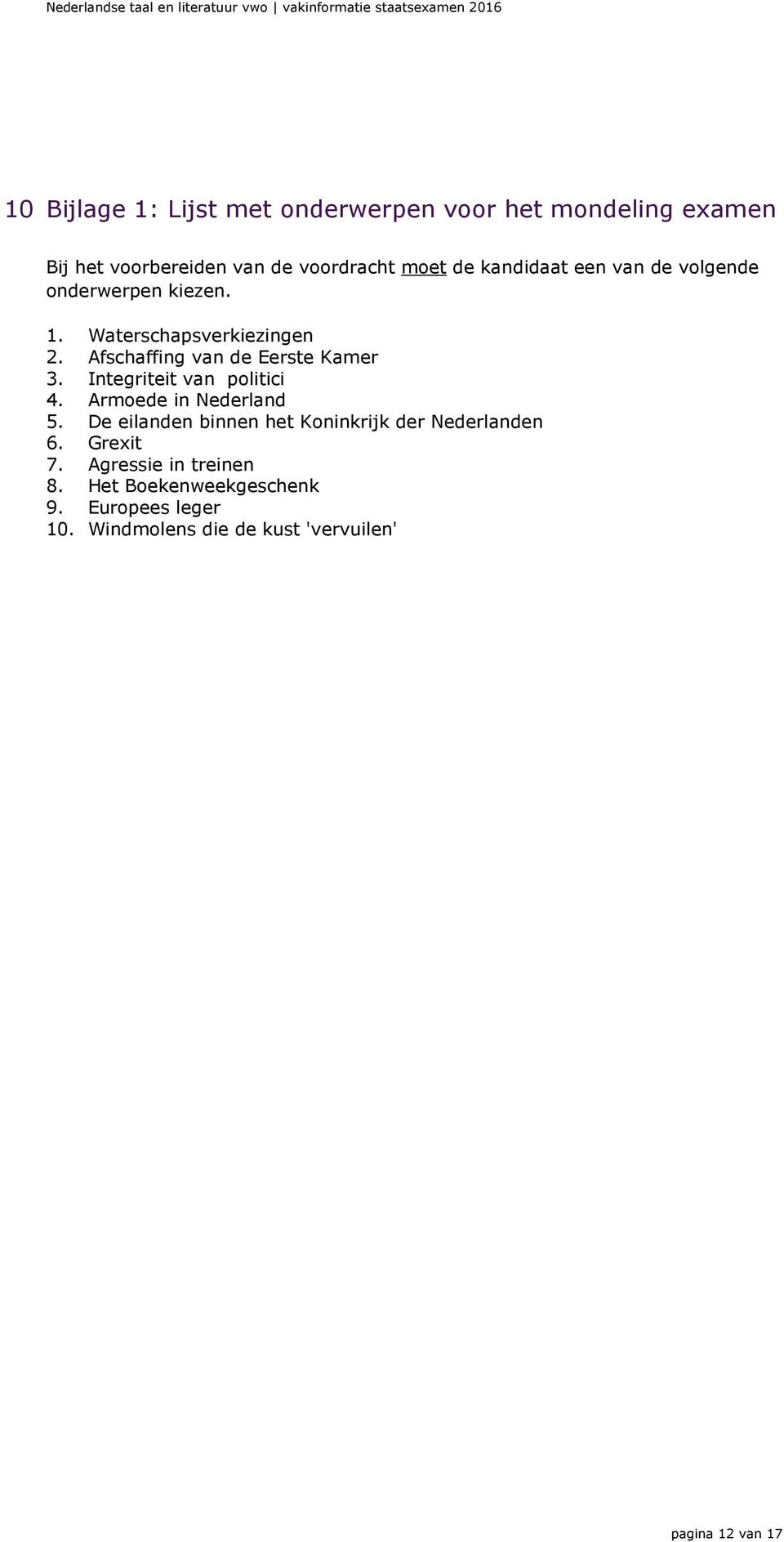 Integriteit van politici 4. Armoede in Nederland 5. De eilanden binnen het Koninkrijk der Nederlanden 6. Grexit 7.