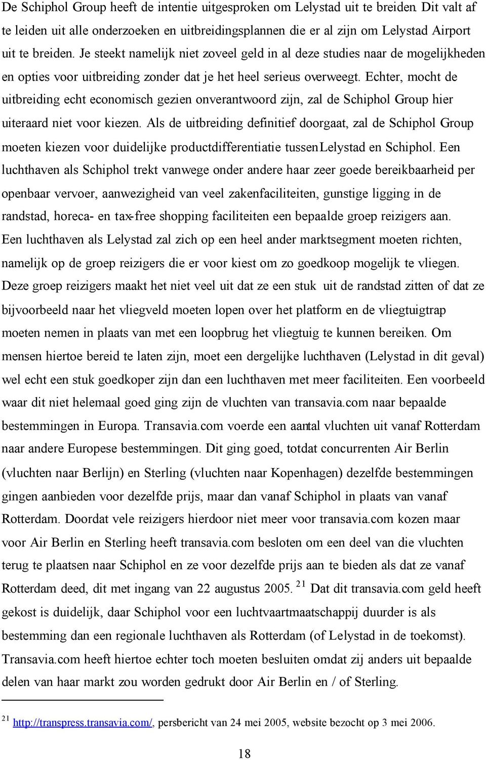 Echter, mocht de uitbreiding echt economisch gezien onverantwoord zijn, zal de Schiphol Group hier uiteraard niet voor kiezen.