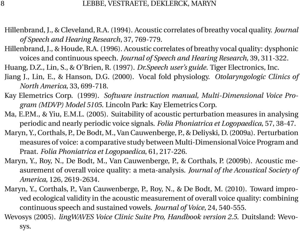Speech user s guide. Tiger Electronics, Inc. Jiang J., Lin, E., & Hanson, D.G. (2000). Vocal fold physiology. Otolaryngologic Clinics of North America, 33, 699-718. Kay Elemetrics Corp. (1999).