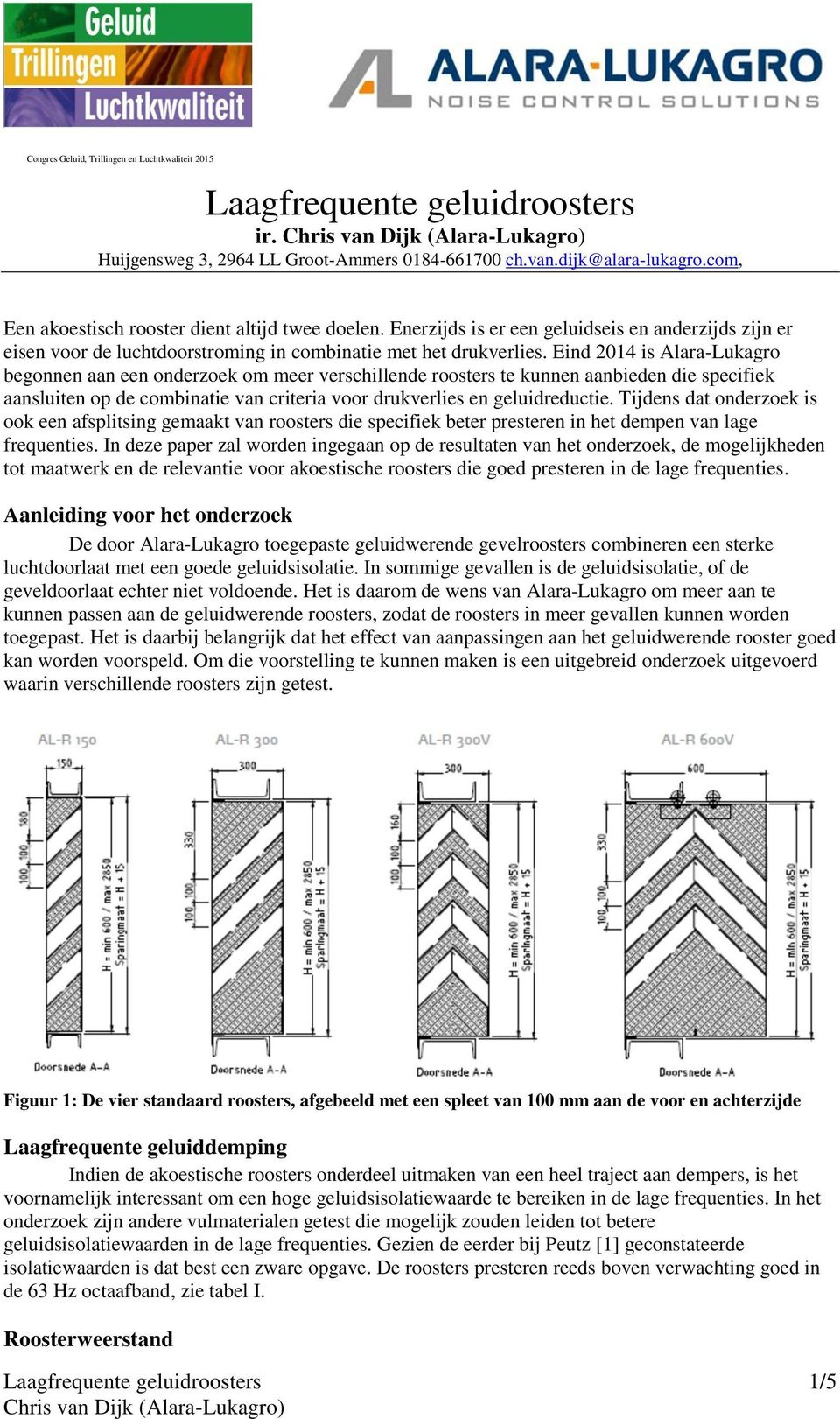 Eind 2014 is Alara-Lukagro begonnen aan een onderzoek om meer verschillende roosters te kunnen aanbieden die specifiek aansluiten op de combinatie van criteria voor drukverlies en geluidreductie.