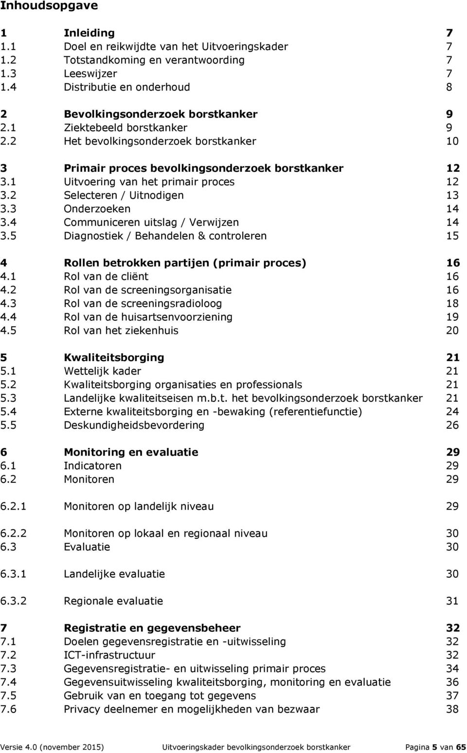 1 Uitvoering van het primair proces 12 3.2 Selecteren / Uitnodigen 13 3.3 Onderzoeken 14 3.4 Communiceren uitslag / Verwijzen 14 3.