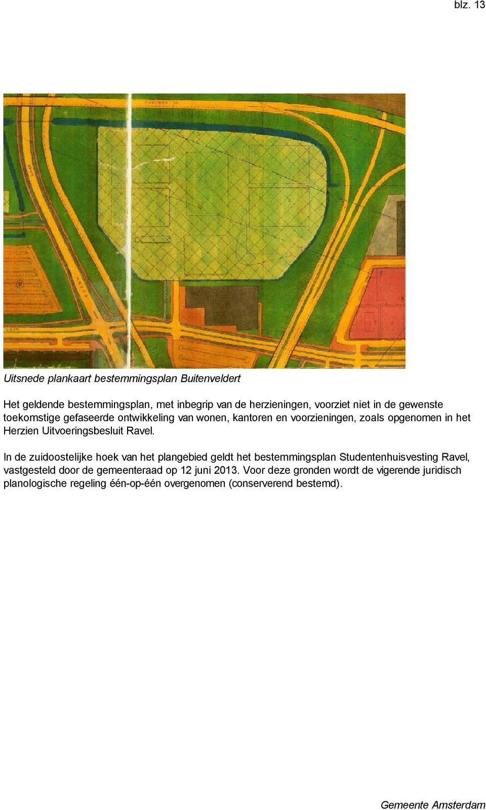 In de zuidoostelijke hoek van het plangebied geldt het bestemmingsplan Studentenhuisvesting Ravel, vastgesteld door de gemeenteraad op 12