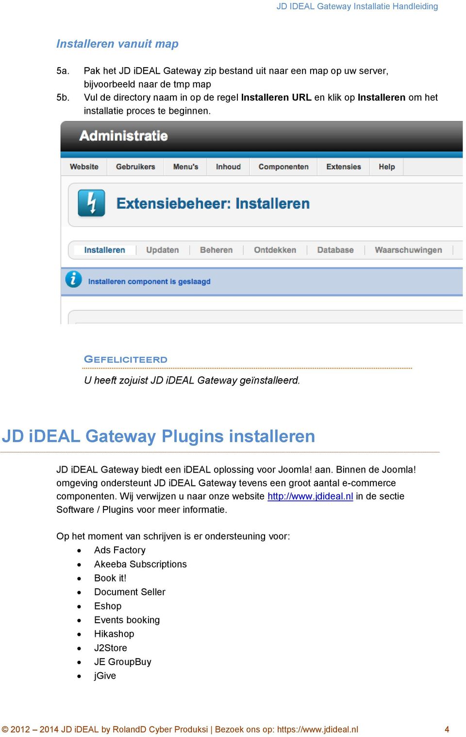 JD ideal Gateway Plugins installeren JD ideal Gateway biedt een ideal oplossing voor Joomla! aan. Binnen de Joomla!