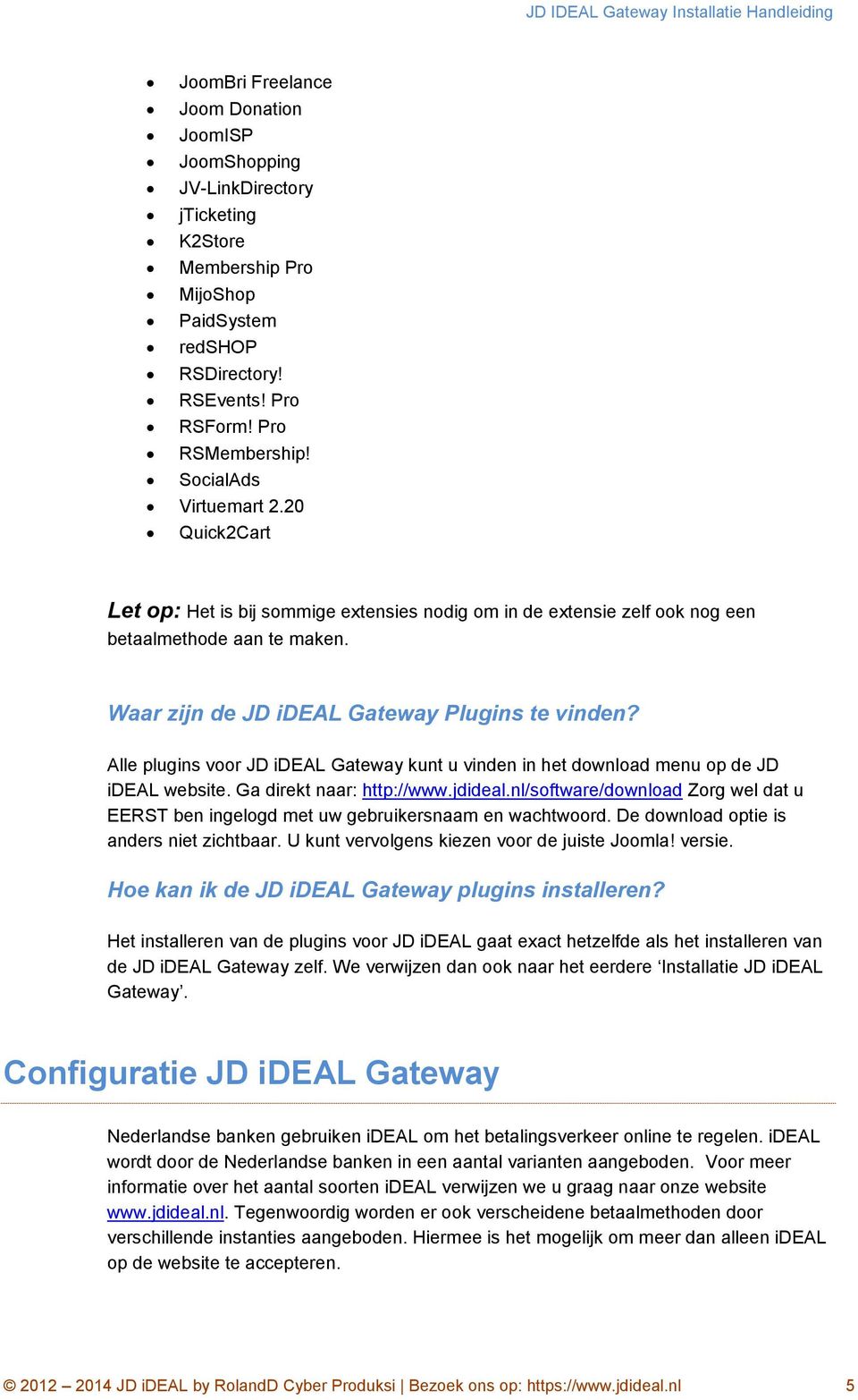 Alle plugins voor JD ideal Gateway kunt u vinden in het download menu op de JD ideal website. Ga direkt naar: http://www.jdideal.