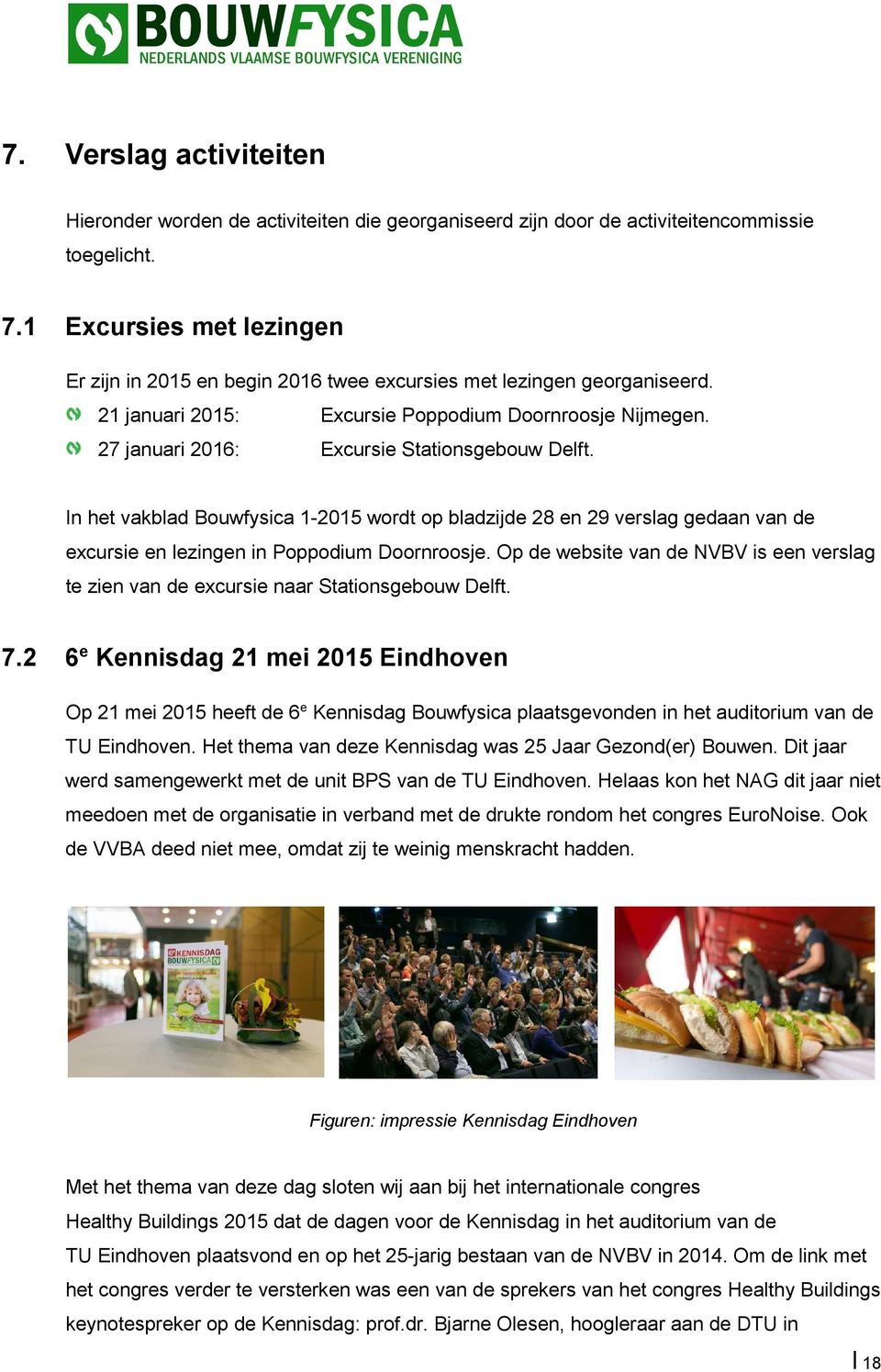 27 januari 2016: Excursie Stationsgebouw Delft. In het vakblad Bouwfysica 1-2015 wordt op bladzijde 28 en 29 verslag gedaan van de excursie en lezingen in Poppodium Doornroosje.