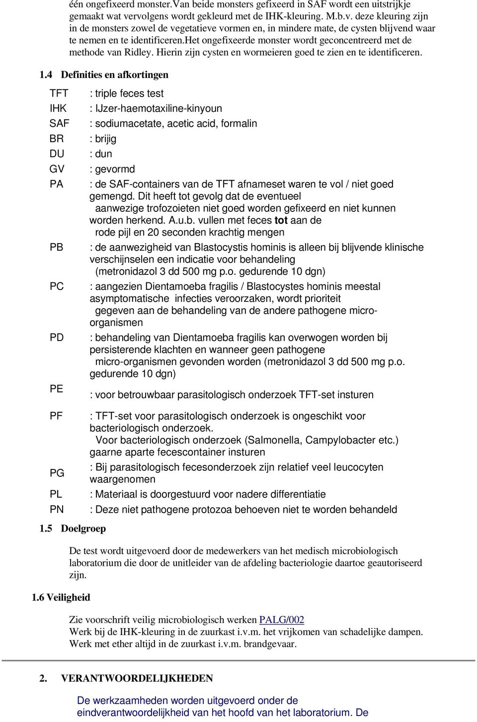 4 Definities en afkortingen TFT IHK SAF BR DU GV PA PB PC PD PE PF PG PL PN : triple feces test : IJzer-haemotaxiline-kinyoun : sodiumacetate, acetic acid, formalin : brijig : dun : gevormd : de