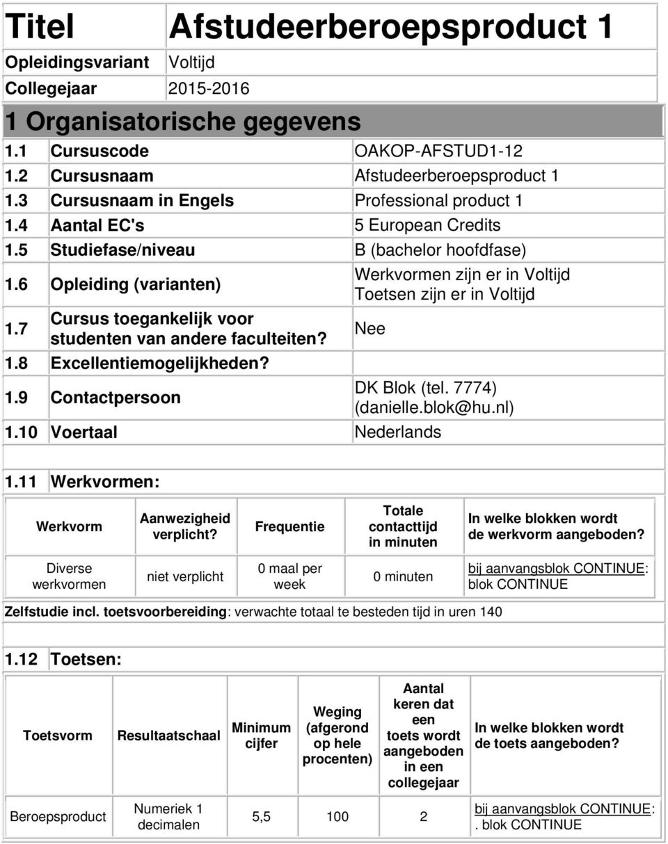 6 Opleiding (varianten) Werkvormen zijn er in Voltijd Toetsen zijn er in Voltijd 1.7 Cursus toegankelijk voor studenten van andere faculteiten? Nee 1.8 Excellentiemogelijkheden? 1.9 Contactpersoon DK Blok (tel.