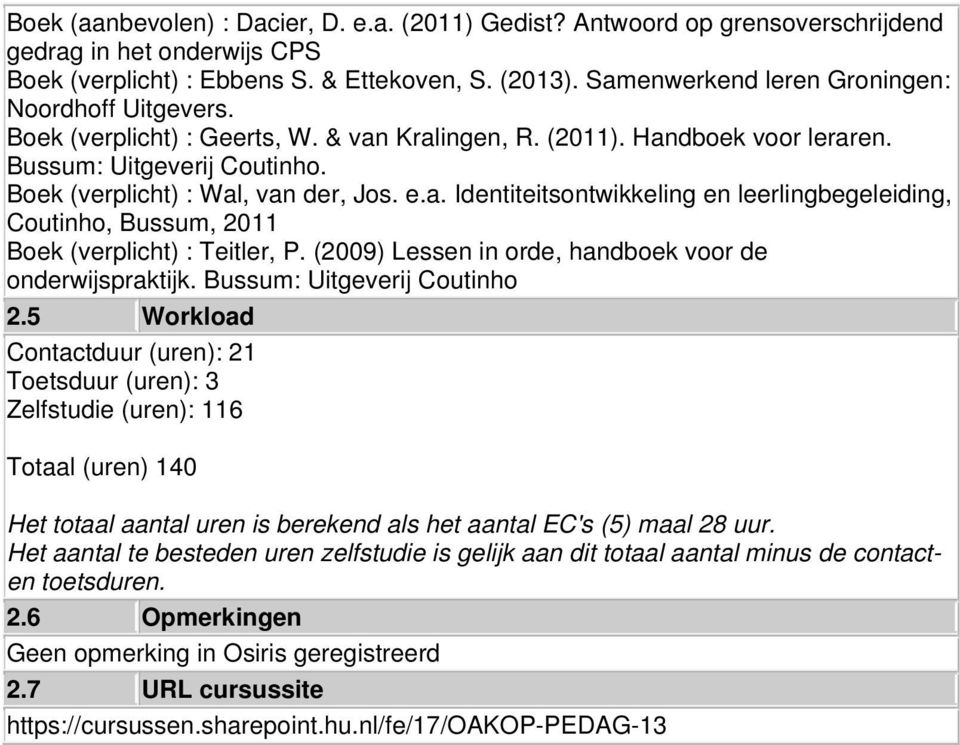 e.a. Identiteitsontwikkeling en leerlingbegeleiding, Coutinho, Bussum, 2011 Boek (verplicht) : Teitler, P. (2009) Lessen in orde, handboek voor de onderwijspraktijk. Bussum: Uitgeverij Coutinho 2.