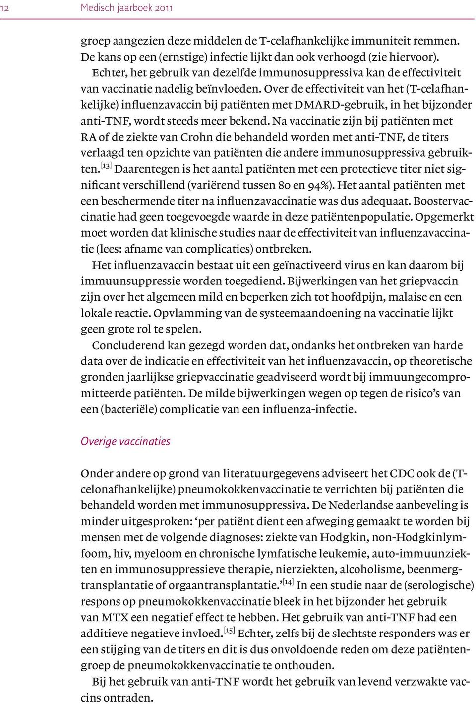 Over de effectiviteit van het (T-celafhankelijke) influenzavaccin bij patiënten met DMARD-gebruik, in het bijzonder anti-tnf, wordt steeds meer bekend.