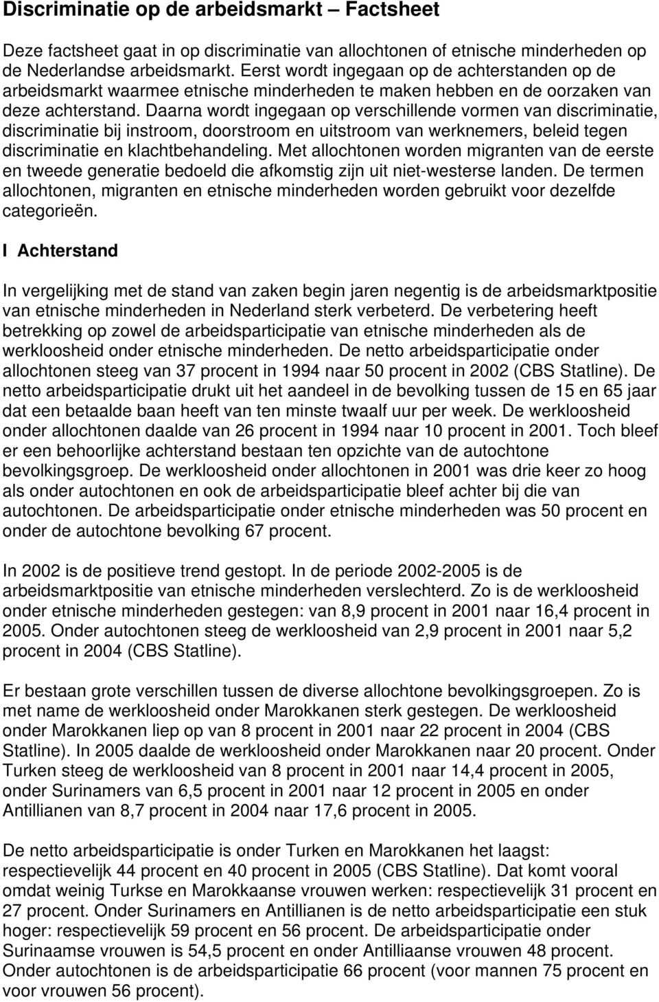 Daarna wordt ingegaan op verschillende vormen van discriminatie, discriminatie bij instroom, doorstroom en uitstroom van werknemers, beleid tegen discriminatie en klachtbehandeling.