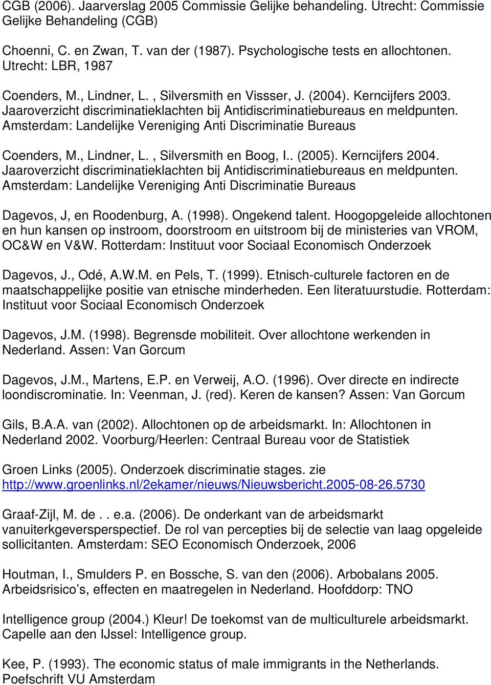Amsterdam: Landelijke Vereniging Anti Discriminatie Bureaus Coenders, M., Lindner, L., Silversmith en Boog, I.. (2005). Kerncijfers 2004.