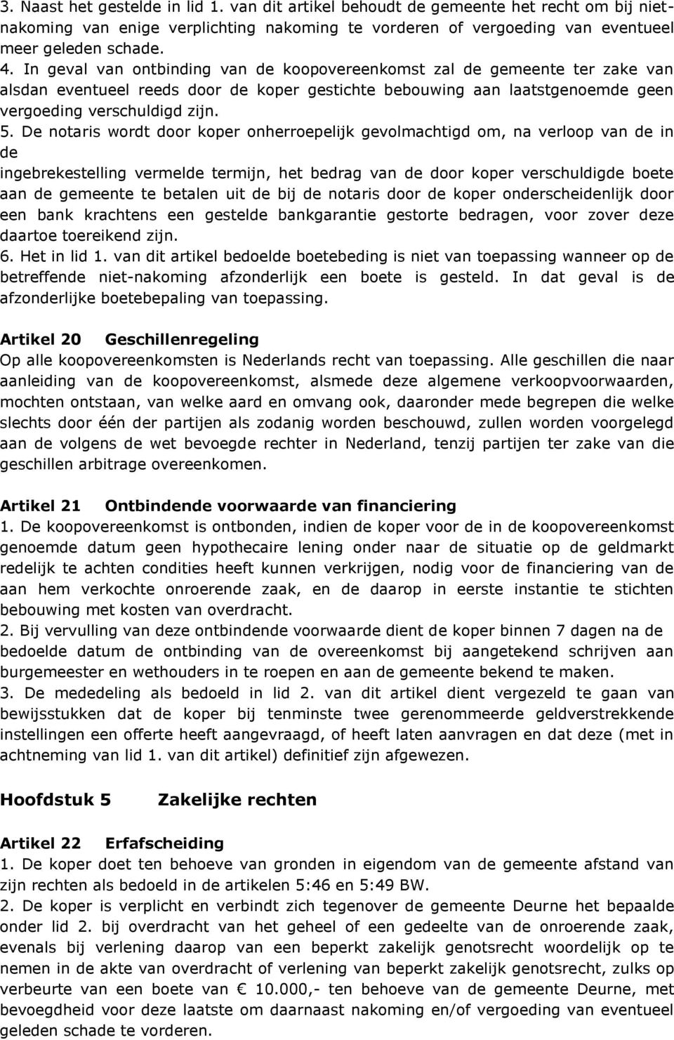 De notaris wordt door koper onherroepelijk gevolmachtigd om, na verloop van de in de ingebrekestelling vermelde termijn, het bedrag van de door koper verschuldigde boete aan de gemeente te betalen