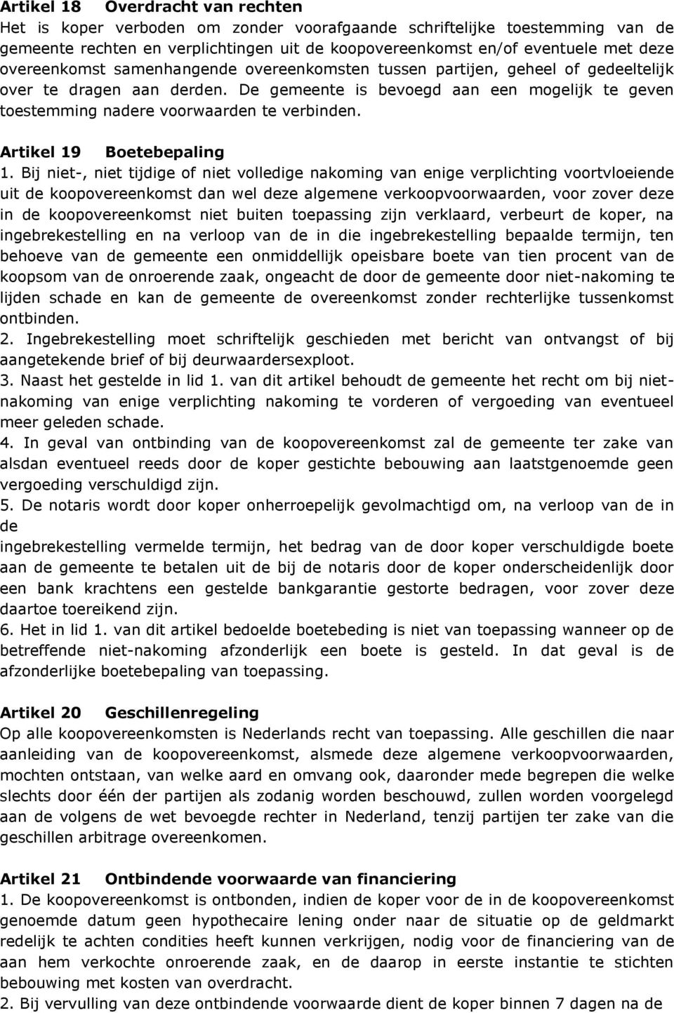 De gemeente is bevoegd aan een mogelijk te geven toestemming nadere voorwaarden te verbinden. Artikel 19 Boetebepaling 1.