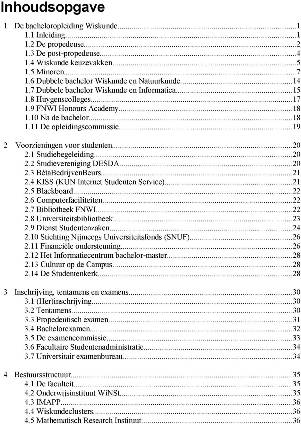 ..19 2 Voorzieningen voor studenten...20 2.1 Studiebegeleiding...20 2.2 Studievereniging DESDA...20 2.3 BètaBedrijvenBeurs...21 2.4 KISS (KUN Internet Studenten Service)...21 2.5 Blackboard...22 2.