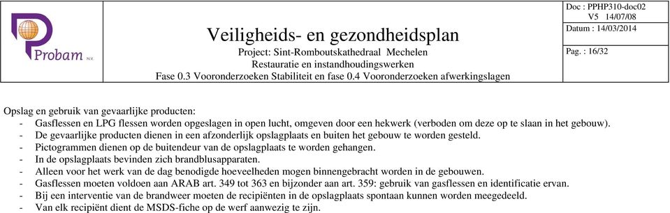 - In de opslagplaats bevinden zich brandblusapparaten. - Alleen voor het werk van de dag benodigde hoeveelheden mogen binnengebracht worden in de gebouwen. - Gasflessen moeten voldoen aan ARAB art.