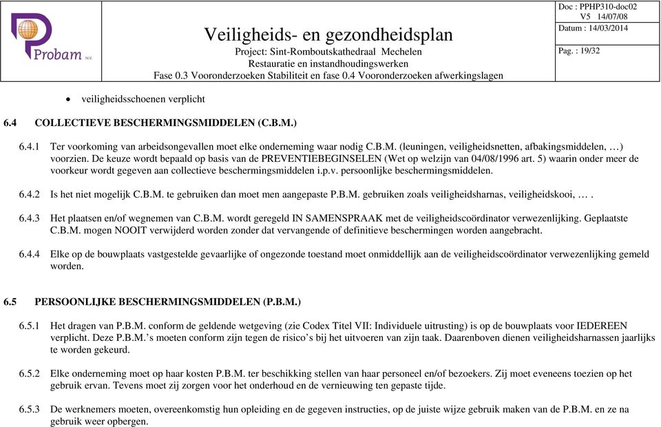 6.4.2 Is het niet mogelijk C.B.M. te gebruiken dan moet men aangepaste P.B.M. gebruiken zoals veiligheidsharnas, veiligheidskooi,. 6.4.3 Het plaatsen en/of wegnemen van C.B.M. wordt geregeld IN SAMENSPRAAK met de veiligheidscoördinator verwezenlijking.